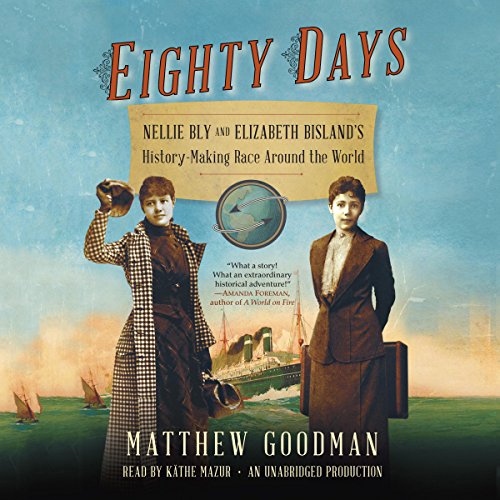 Eighty Days: Nellie Bly and Elizabeth Bisland's History-Making Race Around the World
