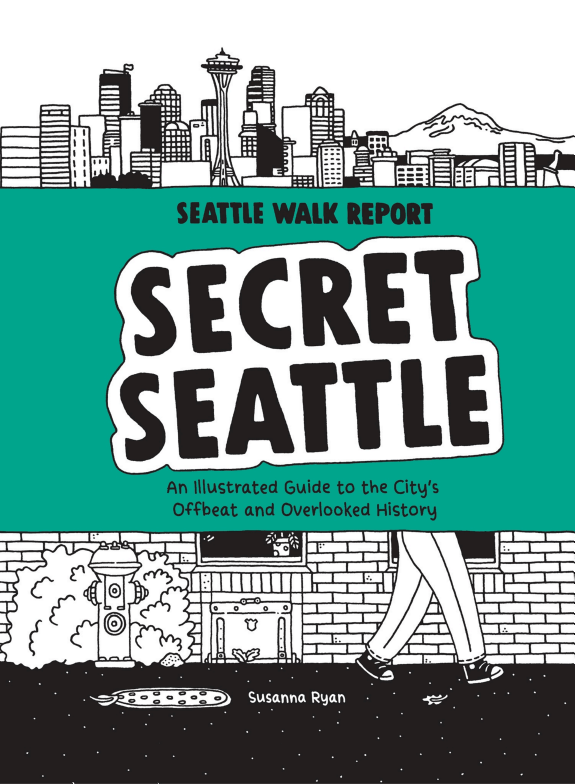 Secret Seattle: An Illustrated Guide to the City's Offbeat and Overlooked History