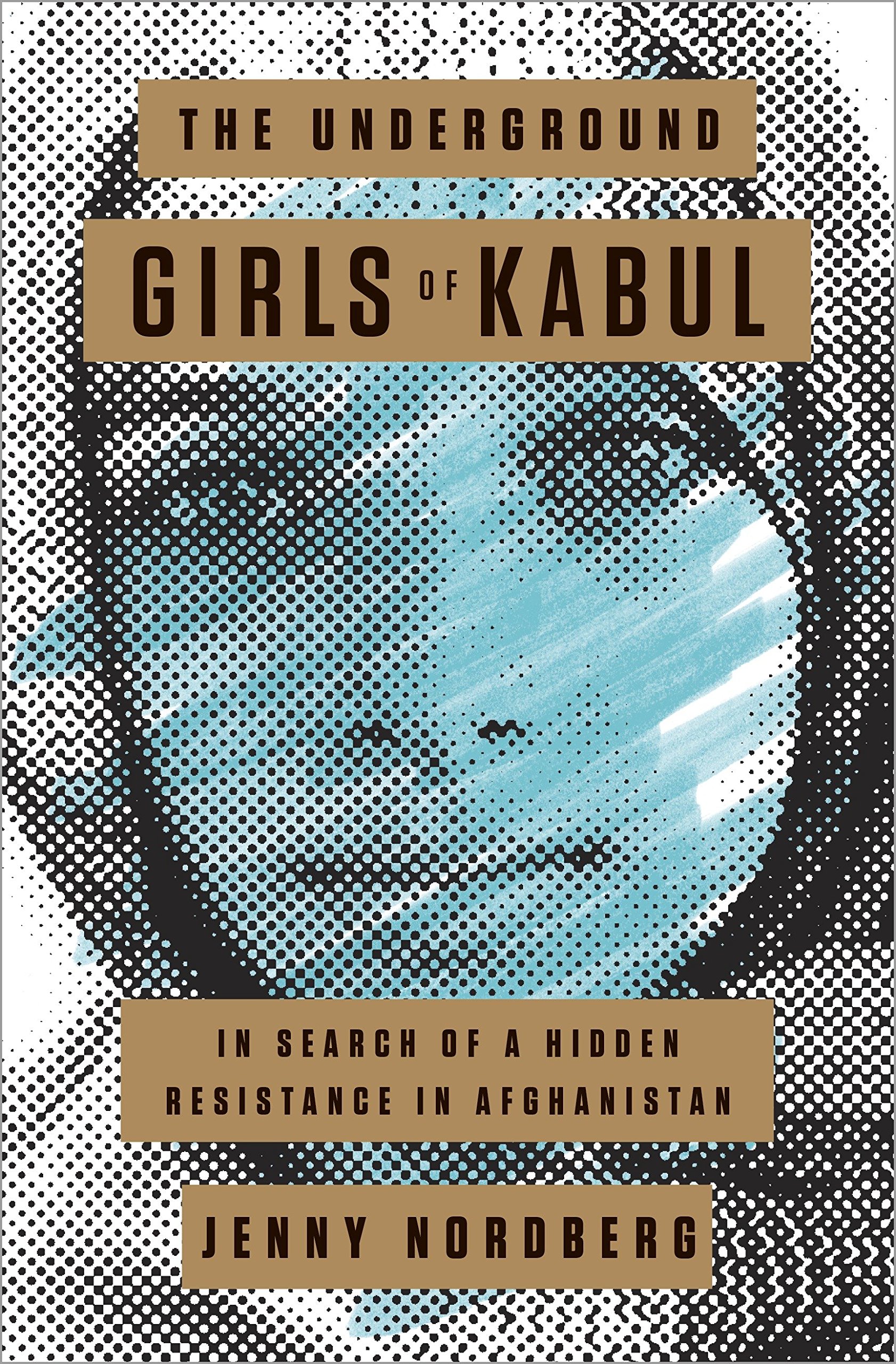 The Underground Girls of Kabul: In Search of a Hidden Resistance in Afghanistan