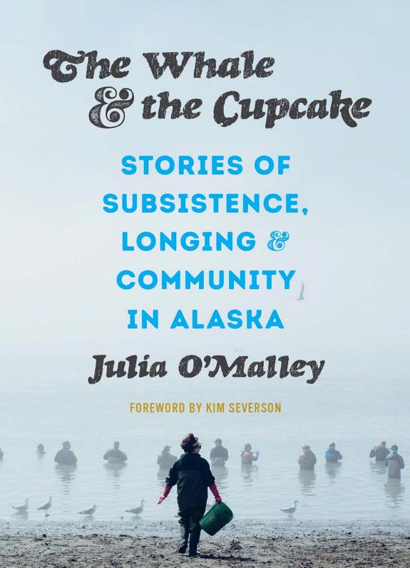 The Whale and the Cupcake: Stories of Subsistence, Longing, and Community in Alaska